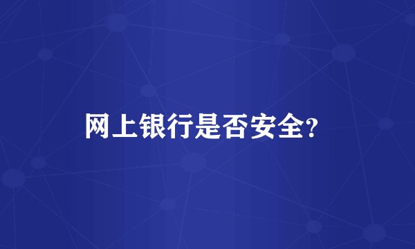 网上银行是否安全？
