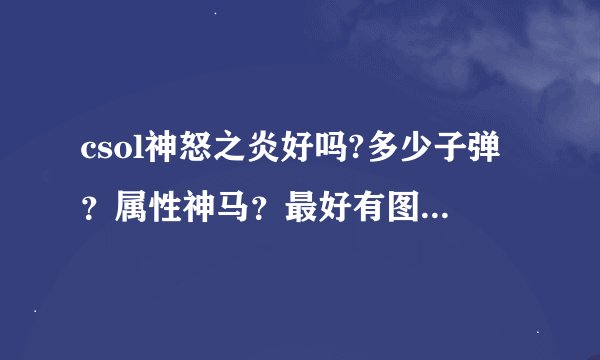 csol神怒之炎好吗?多少子弹？属性神马？最好有图。。。。