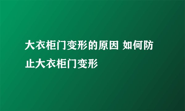 大衣柜门变形的原因 如何防止大衣柜门变形