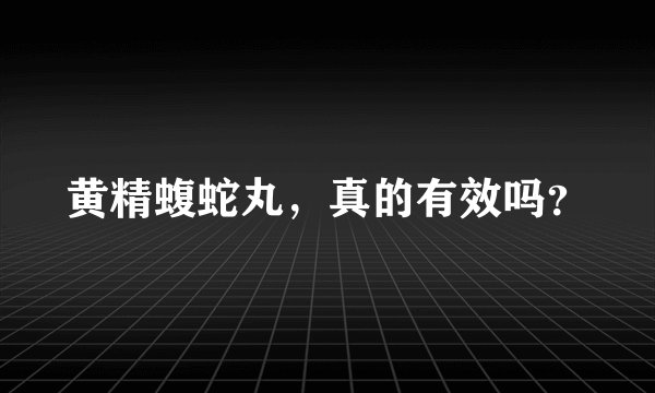 黄精蝮蛇丸，真的有效吗？
