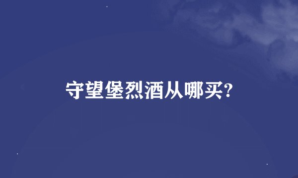守望堡烈酒从哪买?