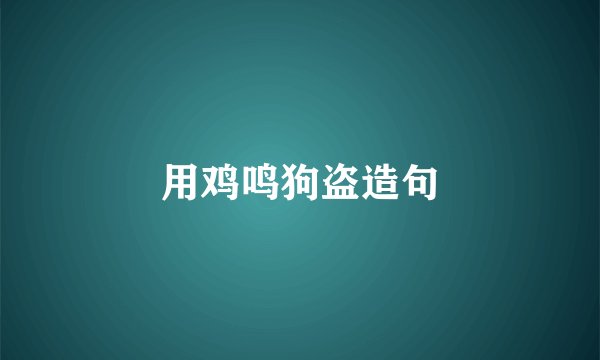 用鸡鸣狗盗造句