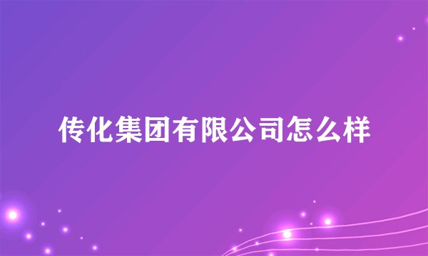 传化集团有限公司怎么样