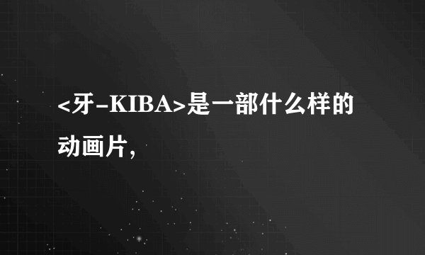 <牙-KIBA>是一部什么样的动画片,