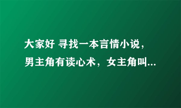 大家好 寻找一本言情小说，男主角有读心术，女主角叫娃娃，现代的。男主角从小就有读心术，而且不能控