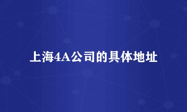 上海4A公司的具体地址