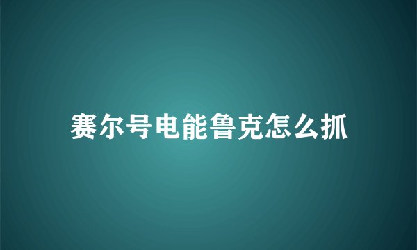 赛尔号电能鲁克怎么抓