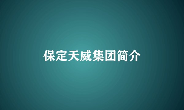 保定天威集团简介