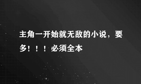 主角一开始就无敌的小说，要多！！！必须全本