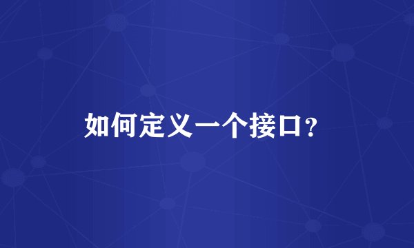 如何定义一个接口？