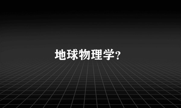 地球物理学？