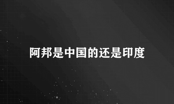 阿邦是中国的还是印度