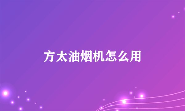 方太油烟机怎么用