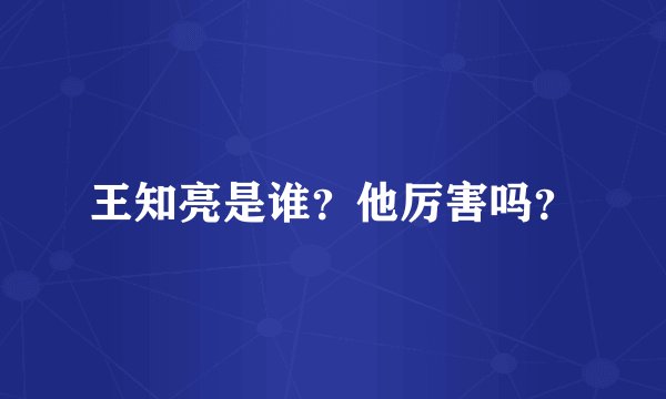 王知亮是谁？他厉害吗？