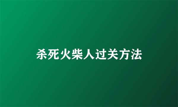 杀死火柴人过关方法