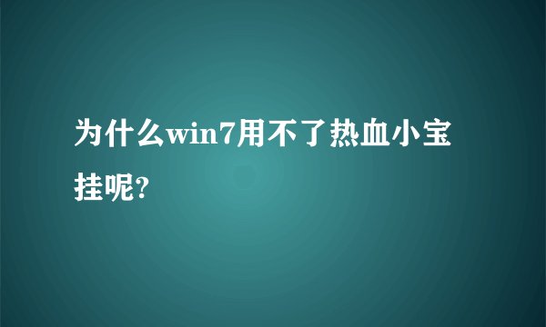 为什么win7用不了热血小宝挂呢?