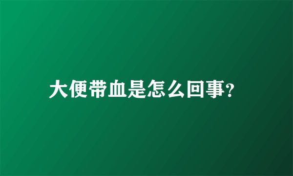 大便带血是怎么回事？
