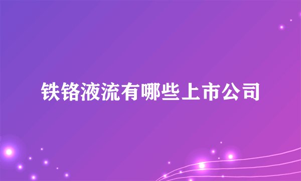 铁铬液流有哪些上市公司