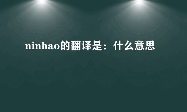 ninhao的翻译是：什么意思