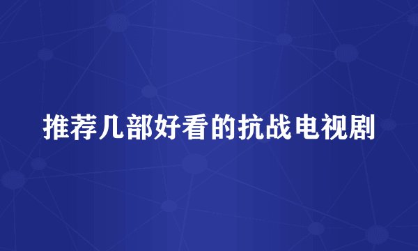 推荐几部好看的抗战电视剧