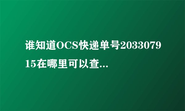 谁知道OCS快递单号203307915在哪里可以查到追踪信息，是台湾发到杭州的！