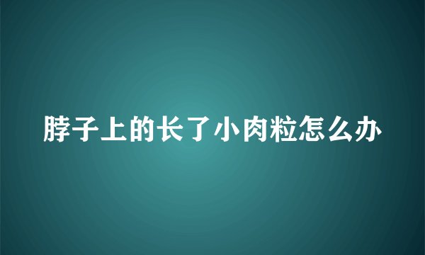 脖子上的长了小肉粒怎么办