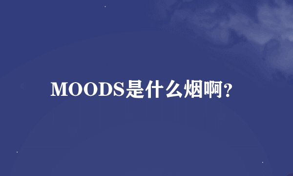 MOODS是什么烟啊？