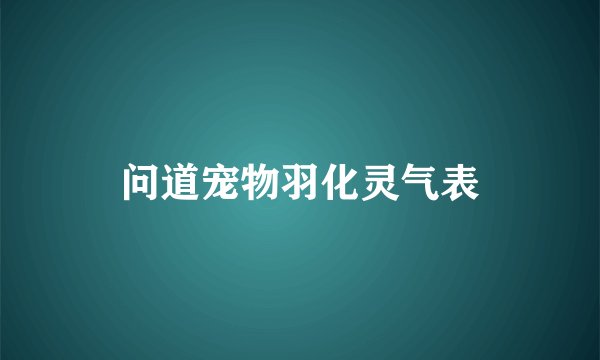 问道宠物羽化灵气表