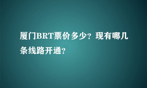 厦门BRT票价多少？现有哪几条线路开通？