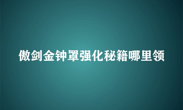 傲剑金钟罩强化秘籍哪里领