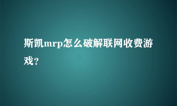 斯凯mrp怎么破解联网收费游戏？