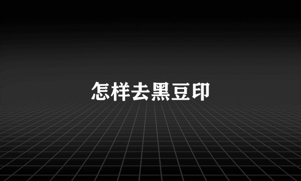 怎样去黑豆印