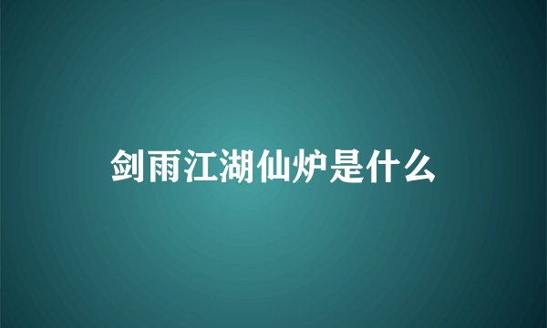 剑雨江湖仙炉是什么