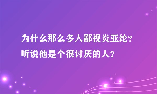 为什么那么多人鄙视炎亚纶？听说他是个很讨厌的人？