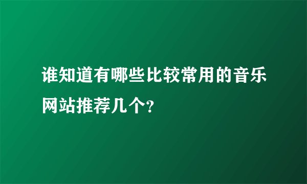 谁知道有哪些比较常用的音乐网站推荐几个？