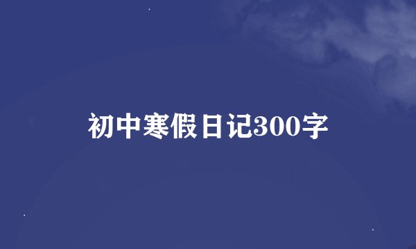 初中寒假日记300字