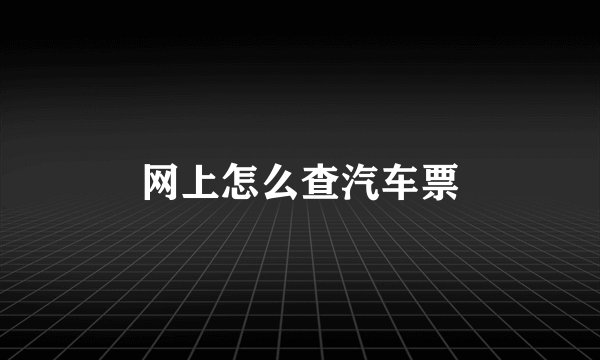 网上怎么查汽车票