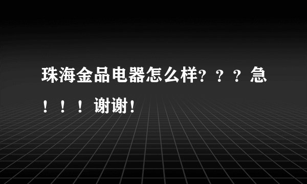 珠海金品电器怎么样？？？急！！！谢谢！