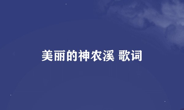 美丽的神农溪 歌词