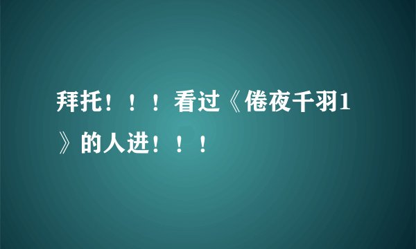 拜托！！！看过《倦夜千羽1》的人进！！！