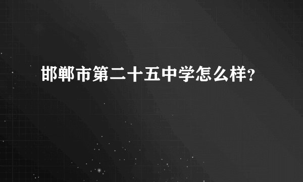 邯郸市第二十五中学怎么样？