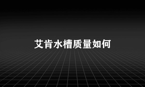 艾肯水槽质量如何