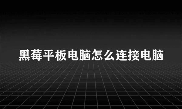 黑莓平板电脑怎么连接电脑