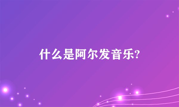 什么是阿尔发音乐?