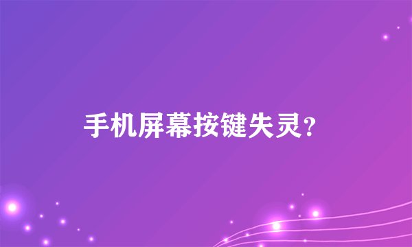 手机屏幕按键失灵？