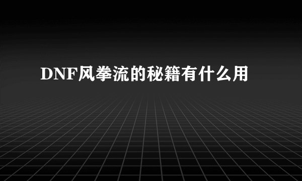 DNF风拳流的秘籍有什么用