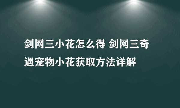 剑网三小花怎么得 剑网三奇遇宠物小花获取方法详解