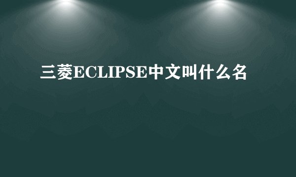 三菱ECLIPSE中文叫什么名