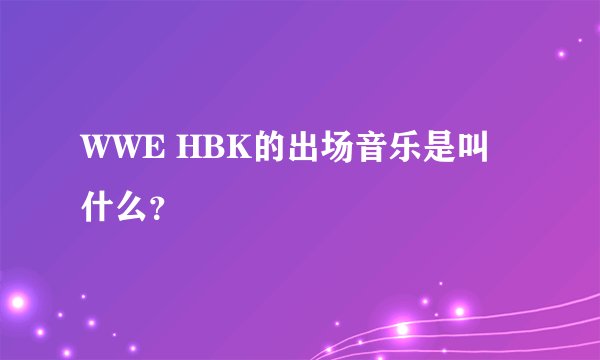 WWE HBK的出场音乐是叫什么？