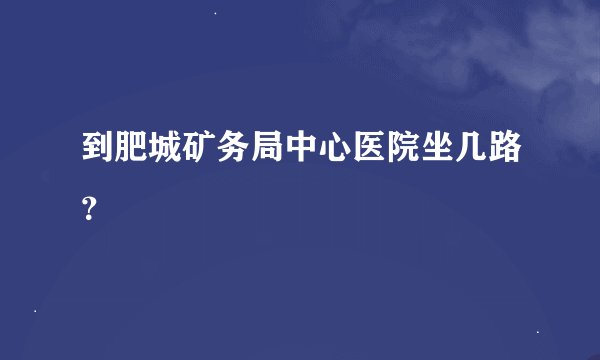 到肥城矿务局中心医院坐几路？